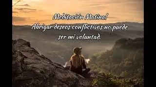 Meditaci&oacute;n Matinal. Abrigar deseos conflictivos no puede ser mi voluntad. Andrea D&iacute;az Restrepo