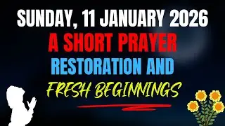 Sunday, 11 January 2026 | A Short Prayer for Restoration & a Fresh Beginning