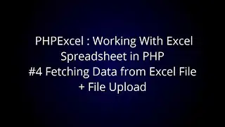 PHPExcel : Working With Excel Spreadsheet in PHP #4 Fetching Data from Excel File + Upload