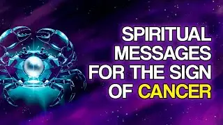 13 SPIRITUAL MESSAGES for the Sign of CANCER