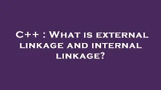 C++ : What is external linkage and internal linkage?