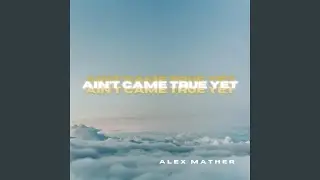 Ain't Came True Yet