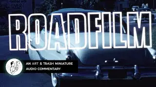 Roadfilm (audio commentary) [Art & Trash miniature 14]