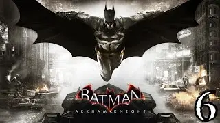 Let's Play Batman: Arkham Knight PC Edition Part 6
