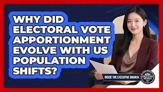 Why Did Electoral Vote Apportionment Evolve With US Population Shifts? - Inside the Executive Branch
