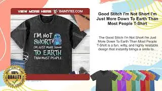 Good Stitch I'm Not Short I'm Just More Down To Earth Than Most People T-Shirt