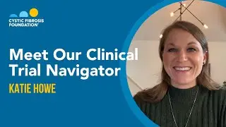 CF Foundation | Meet Katie Howe: Clinical Trial Navigator