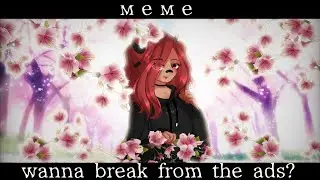//меме// ~×[🌸💕] wanna break from the ads? [🌸💕]×~(не ориг)