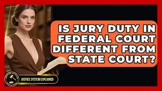 Is Jury Duty in Federal Court Different from State Court? | Justice System Explained