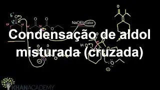 Condensação de aldol misturada (cruzada) | Alfa Química do carbono | Química orgânica | Khan Academy