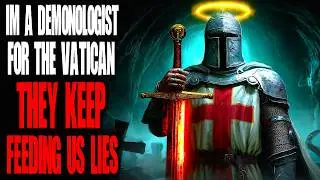 I'm A Demonologist For The Vatican, They Keep Feeding Us Lies | Creepypasta