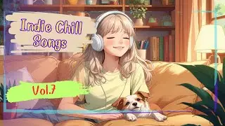 🎵 Indie Chill Songs  Vol.7 | Sunshine in My Ears &ndash; Indie Pop Playlist ✨