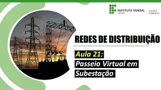 Redes de Distribuição - Aula 21: Passeio Virtual em Subestação