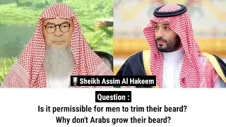 Is it permissible for men to trim their beard? Why don't Arabs grow their beard? | Sheikh Assim