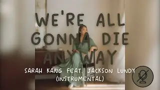 Sarah Kang - We're All Gonna Die Anyway (feat. Jackson Lundy) (Karaoke Instrumental)