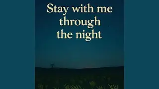 Stay with me through the night