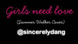 Girls Need Love (Summer Walker) - Sincerelydang