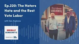 Socially Democratic - Ep.220: The Haters Hate and the Rest Vote Labor with Dan Andrews