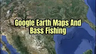 Why Every Bass Angler Should Be Using Google Earth Maps