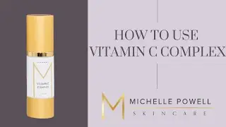 How to Use Vitamin C Complex | Michelle Powell Skincare