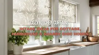 Cozy Kitchen Curtains: Vintage Ideas for Cottage, Farmhouse & Shabby Chic Homes
