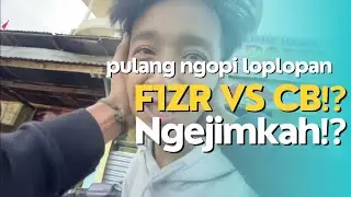 Pulang ngopi loplopan #fizr vs #cb