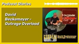 David Beckemeyer - Outrage Overload | Podcast Diaries