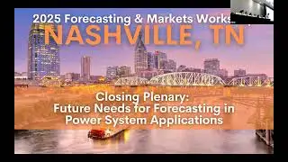 2025 Forecasting/Markets Workshop: Closing Plenary: Future Needs for Forecasting in Power System App