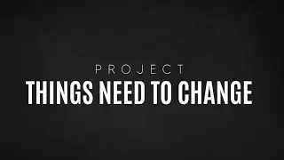 Project - Things Need To Change