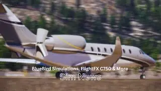 BlueBird Simulations, FlightFX C750 & More | MSFS News