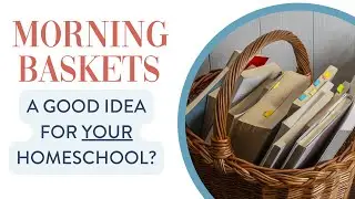 Morning Baskets: Are They Right For Your Homeschool?