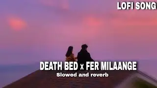 DEATH BED x APA FER MILAANGE | SLOWED AND REVERB | LO-FI SONG #apafermilaange #deathbed