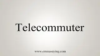 How To Say Telecommuter