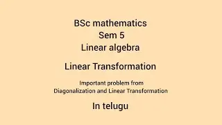 Bsc mathematics sem 5 linear transformation (important question) in telugu 