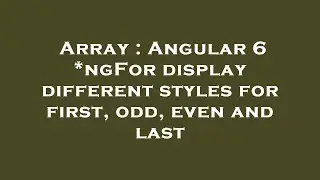 Array : Angular 6 *ngFor display different styles for first, odd, even and last