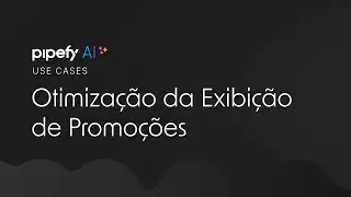 Pipefy AI para Otimiza&ccedil;&atilde;o da Exibi&ccedil;&atilde;o de Promo&ccedil;&otilde;es