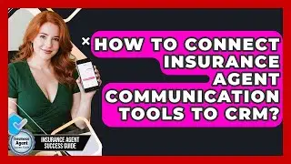 How To Connect Insurance Agent Communication Tools To CRM? - Insurance Agent Success Guide