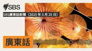 SBS廣東話新聞（2025 年 3 月 25 日） | SBS Cantonese - SBS廣東話節目
