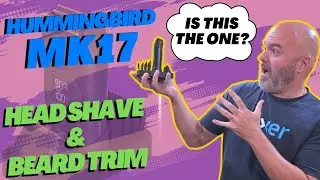Hummingbird MK17 first head shave and beard trim