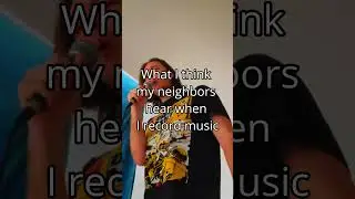 What I think my neighbours hear when I record music...