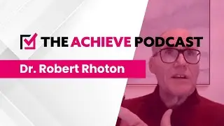The Achieve Podcast - Dr. Robert Rhoton (Arizona Trauma Institute)