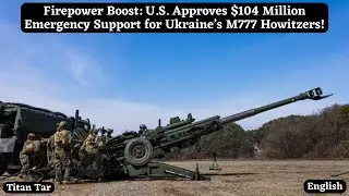 Firepower Boost: U.S. Approves $104 Million Emergency Support for Ukraine&rsquo;s M777 Howitzers!