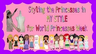 Dressing the Princesses in My Style for World Princess Week!!!👑🏰✨