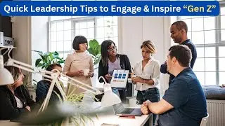 Quick Leadership Tips to Engage and Inspire Gen Z