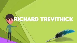 What is Richard Trevithick?, Explain Richard Trevithick, Define Richard Trevithick