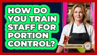 How Do You Train Staff For Portion Control?