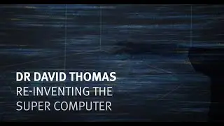 Dr David Thomas &ndash; &ldquo;Re-Inventing the Super Computer&rdquo;