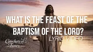 What is the Feast of the Baptism of the Lord - Lyric Video | @Catechetical_Tunes