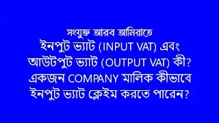 ইনপুট ভ্যাট (Input VAT) এবং আউটপুট ভ্যাট (Output VAT) কী?