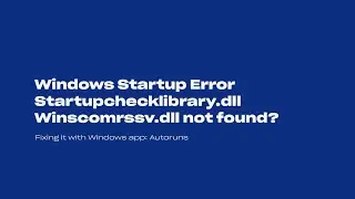 Windows 10 Startup Error: StartupChecklibrary.dll & Winscomrssv.dll Not Found